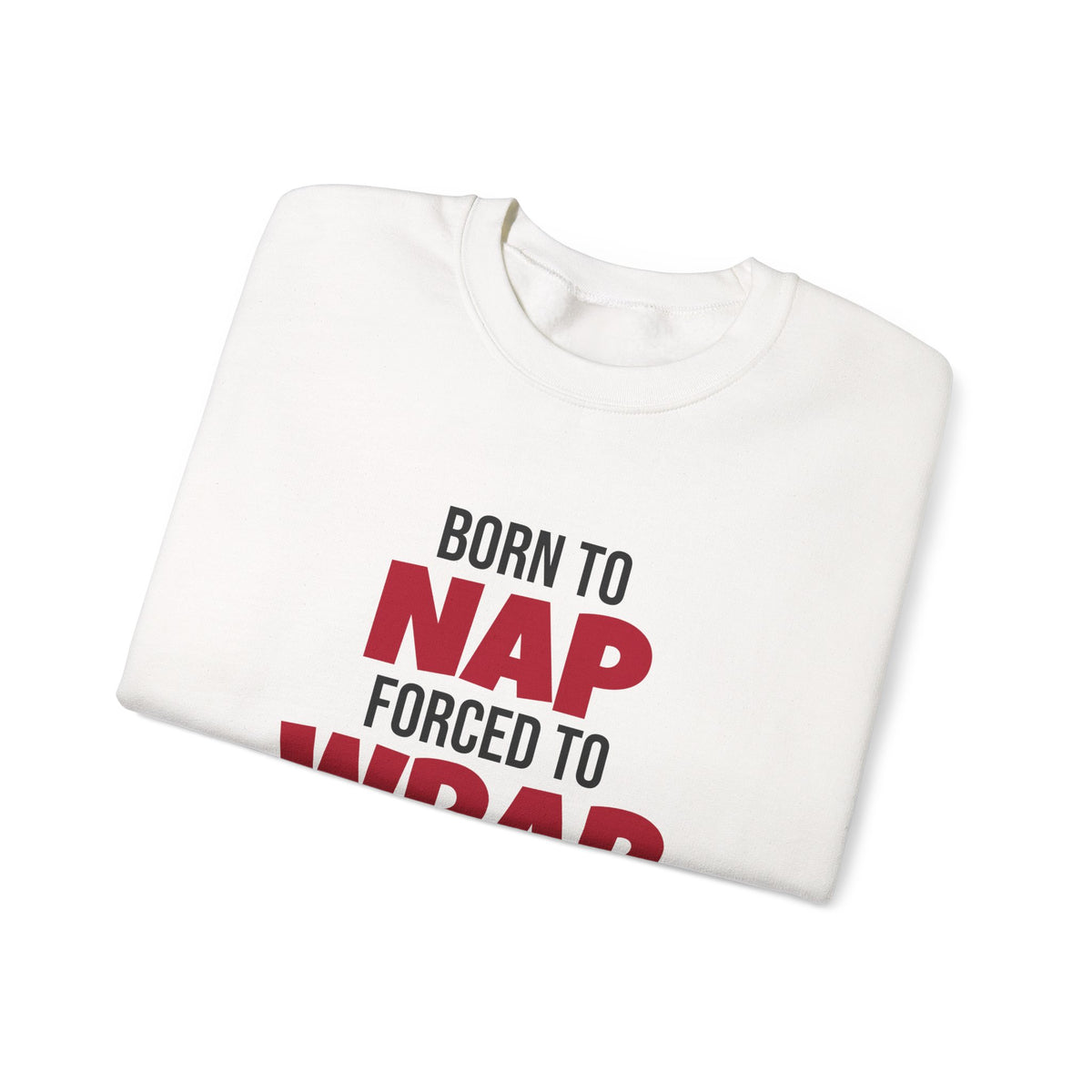Born To Nap Forced To Wrap Sweatshirt