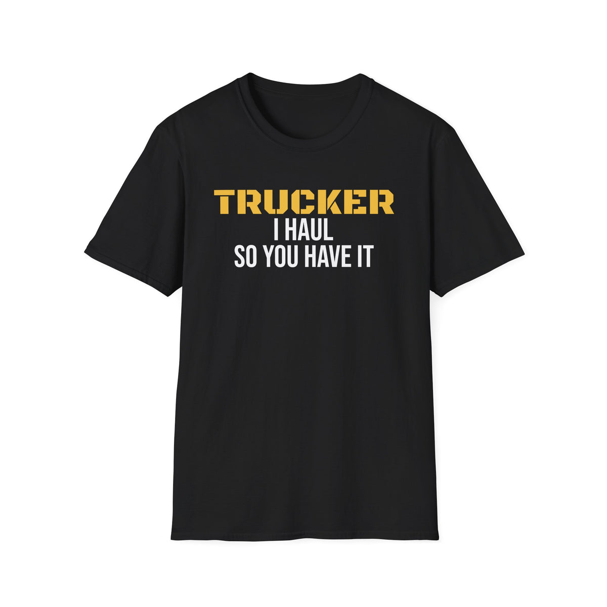 Trucker I Haul So You Have It T-Shirt Truck Driver Pride Gift Tee – Gifted Porch
