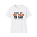 I Left My Tree Stand For This Funny Hunting T-Shirt – Gifted Porch, view 1