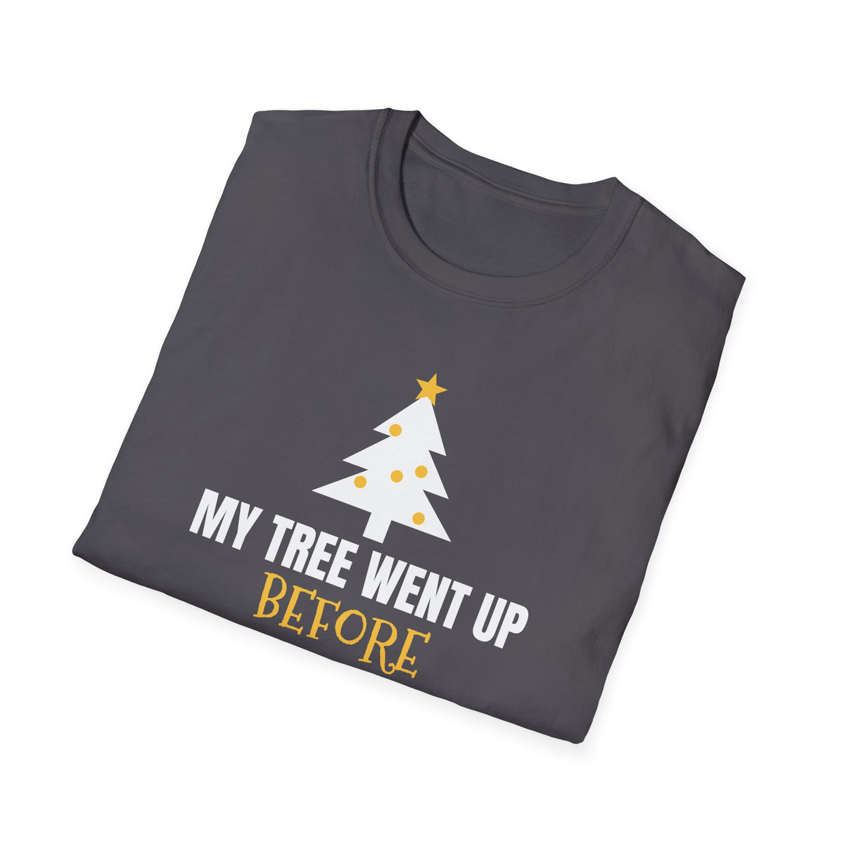 My Tree Went Up Before Halloween And I'd Do It Again Funny Christmas T-Shirt – Gifted Porch