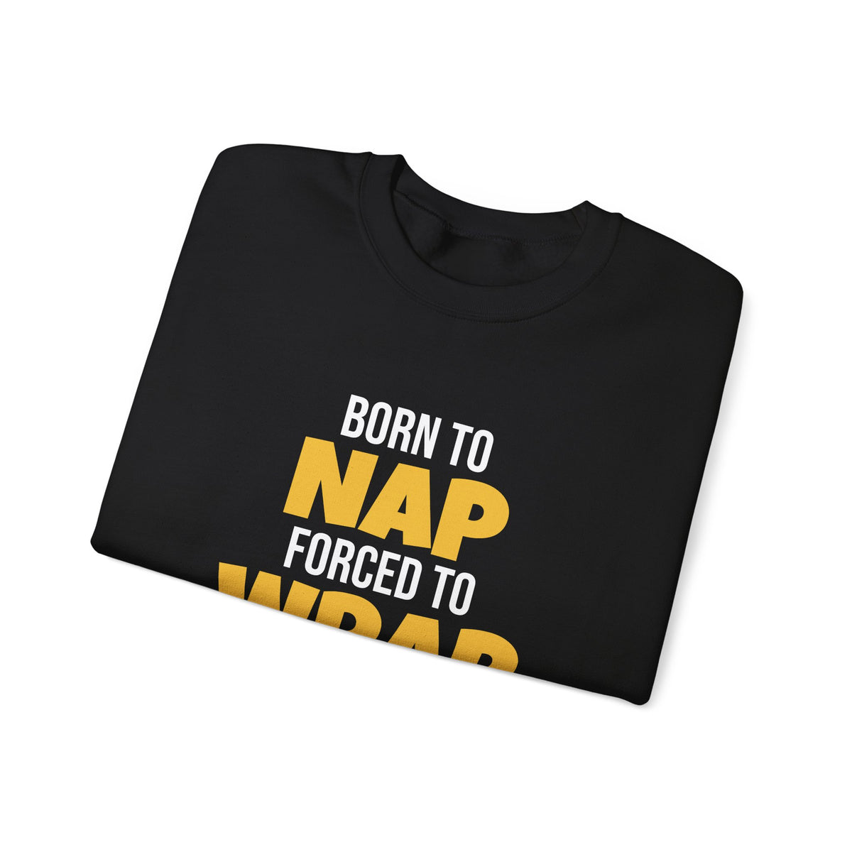 Born To Nap Forced To Wrap Sweatshirt