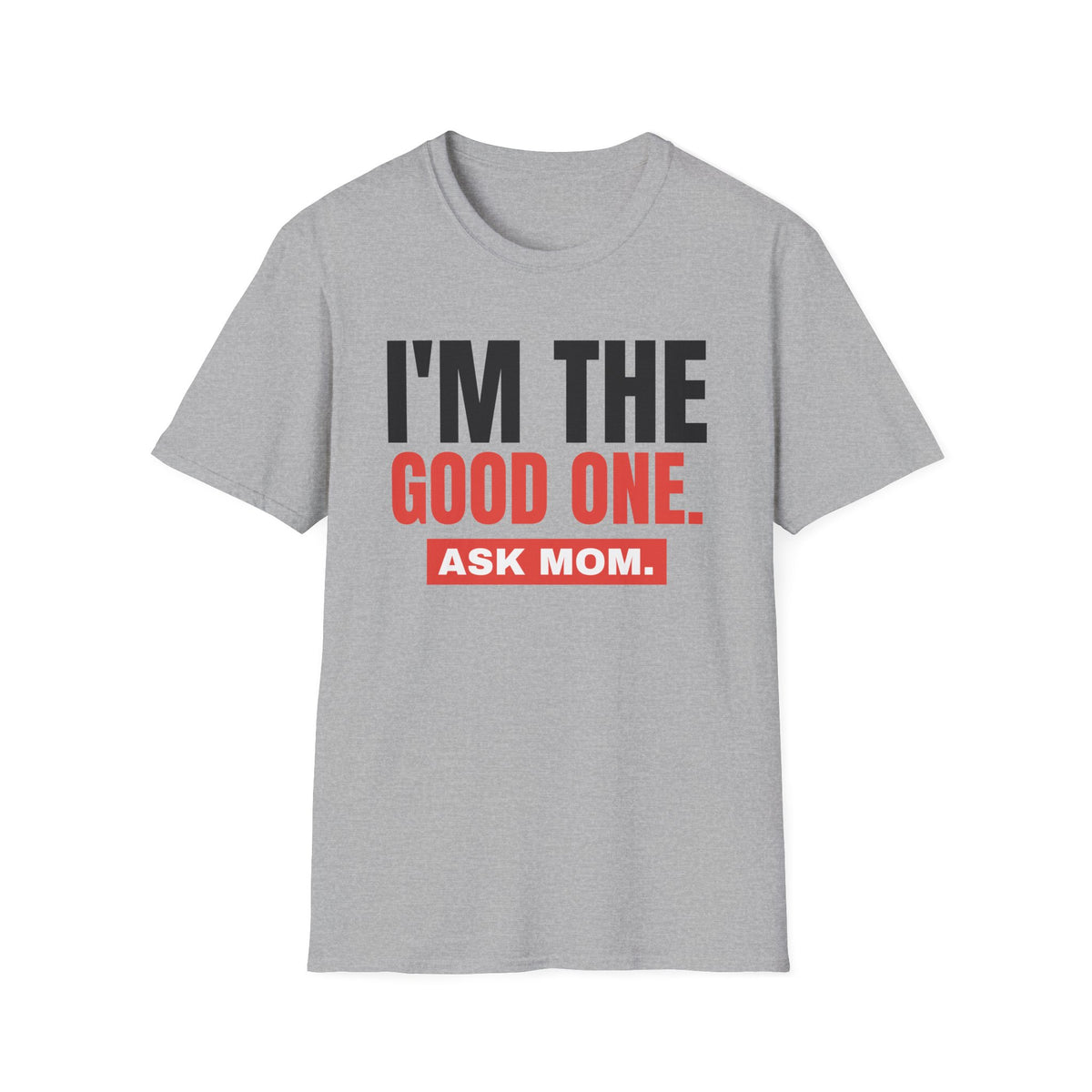 I'm the Good One. Ask Mom. Tee