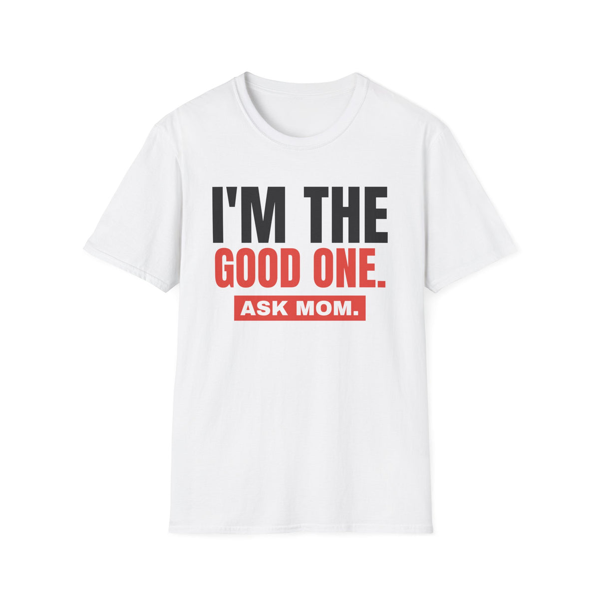I'm the Good One. Ask Mom. Tee