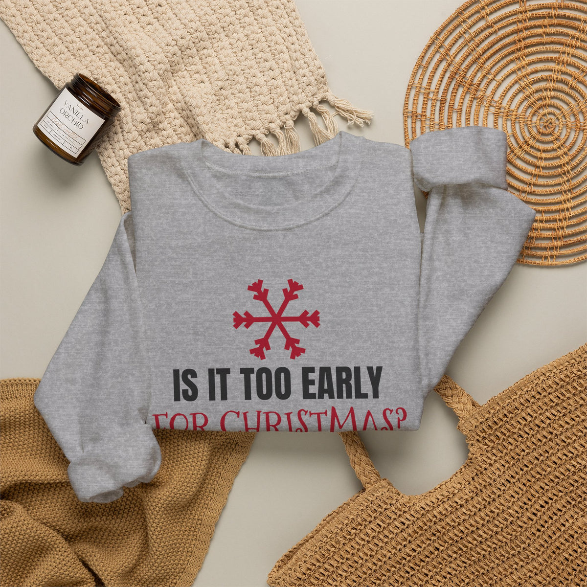 Is It Too Early For Christmas Sweatshirt