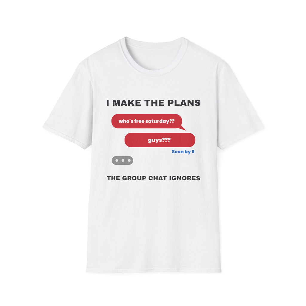 I Make The Plans The Group Chat Ignores Funny Friend T-Shirt – Gifted Porch, view 1