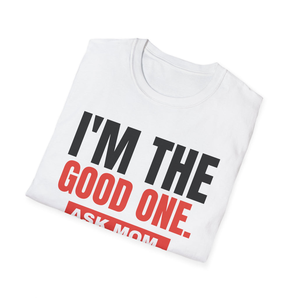 I'm the Good One. Ask Mom. Tee