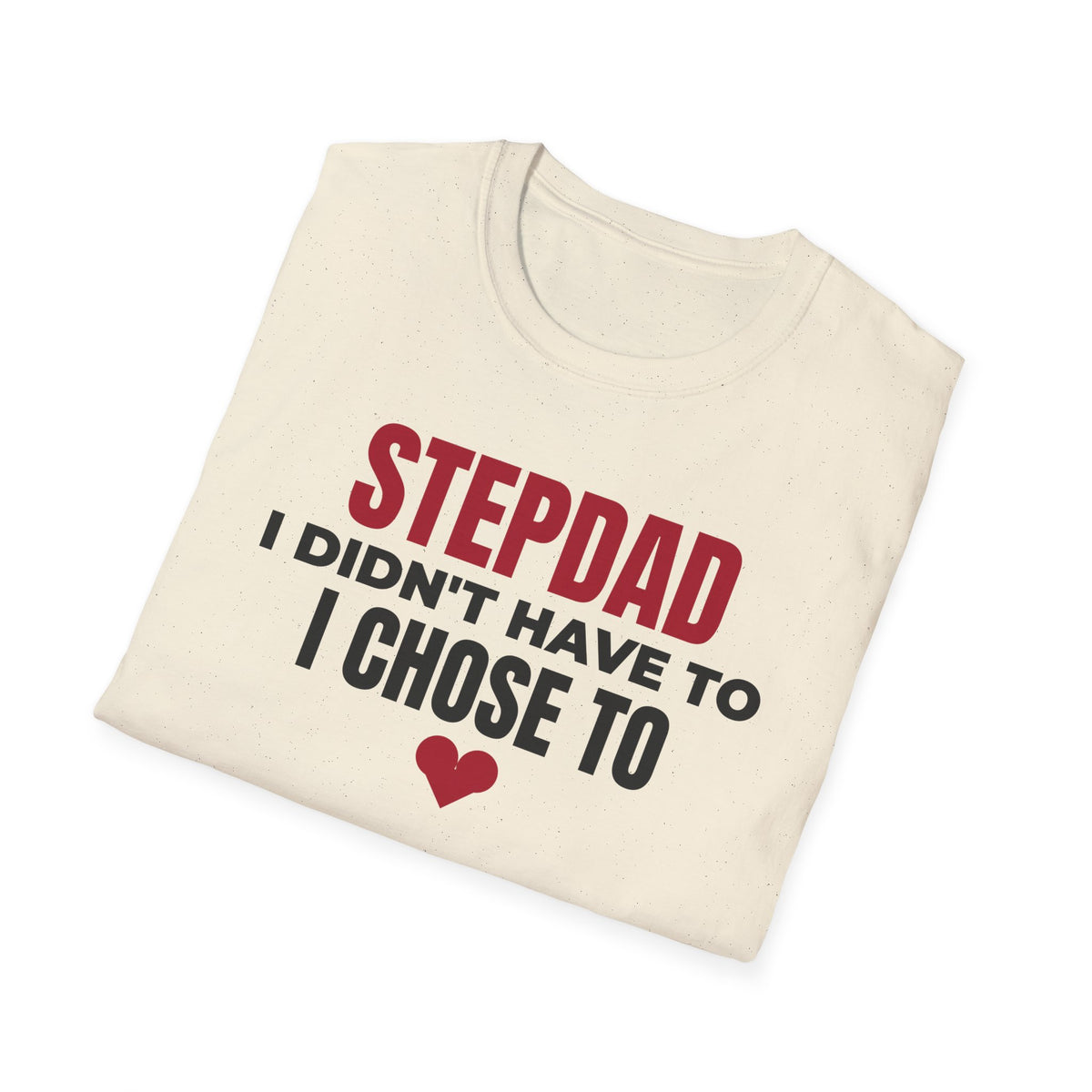 Stepdad I Didn't Have To I Chose To T-Shirt Step Dad Fathers Day Gift Tee – Gifted Porch
