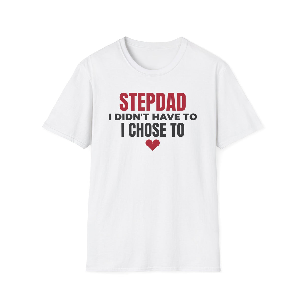 Stepdad I Didn't Have To I Chose To t-shirt – dad shirt by Gifted Porch