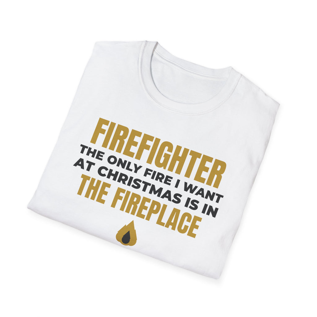 Firefighter Only Fire I Want At Christmas Is In The Fireplace Funny T-Shirt – Gifted Porch