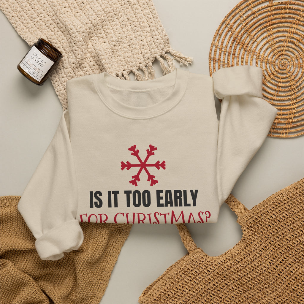 Is It Too Early For Christmas Sweatshirt
