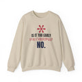 Is It Too Early For Christmas Sweatshirt
