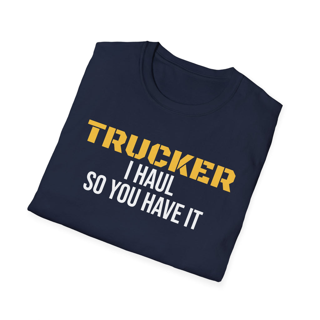 Trucker I Haul So You Have It T-Shirt Truck Driver Pride Gift Tee – Gifted Porch