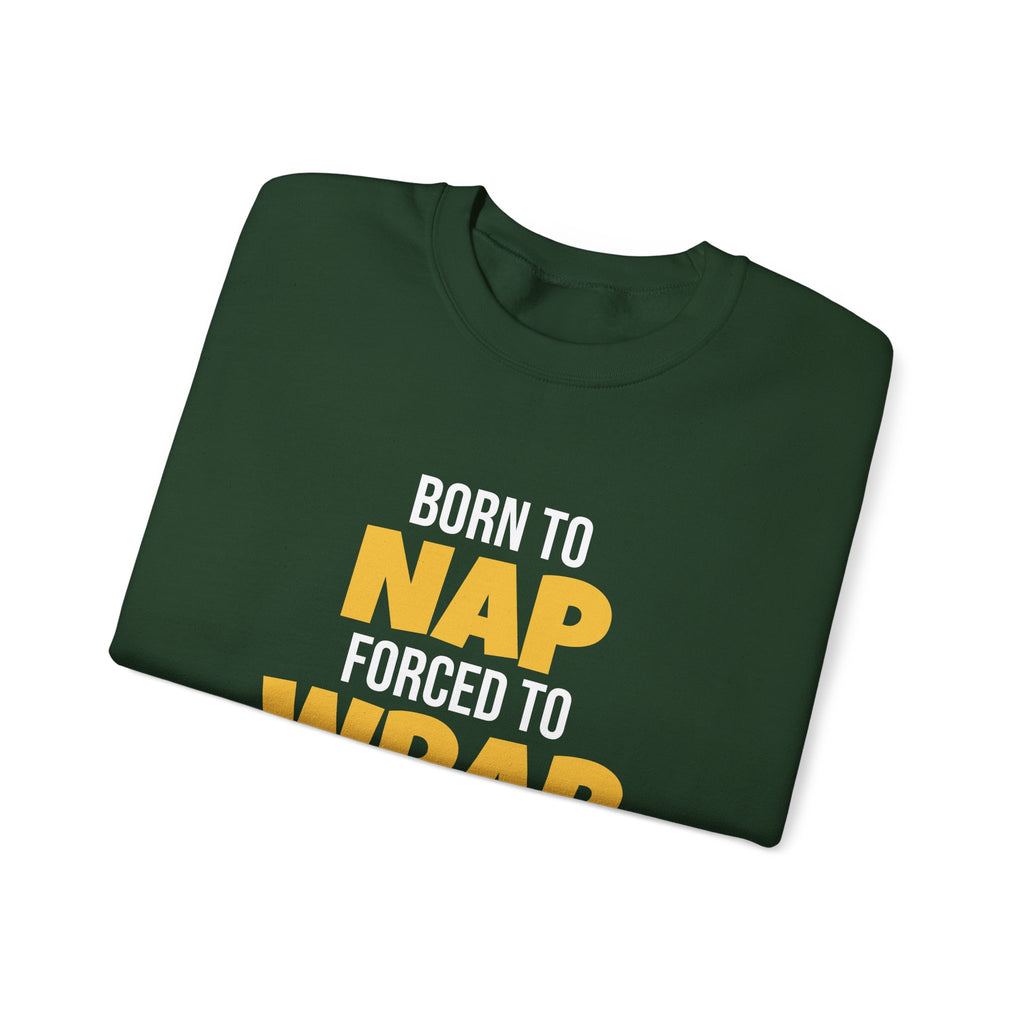 Born To Nap Forced To Wrap Sweatshirt