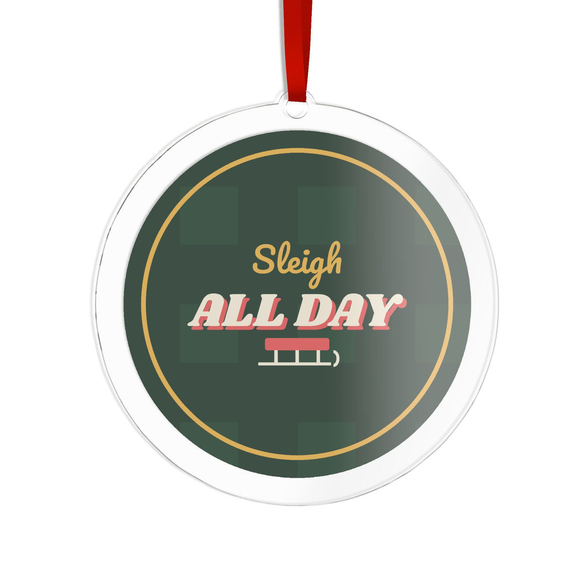 Sleigh All Day Acrylic Ornament