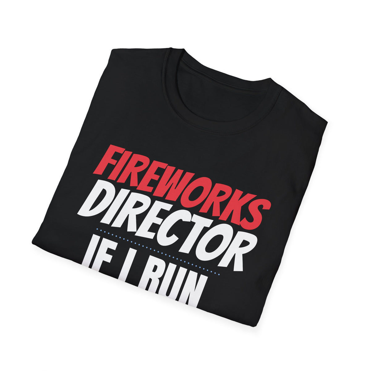 Fireworks Director If I Run You Run 4th Of July T-Shirt – Gifted Porch, view 8