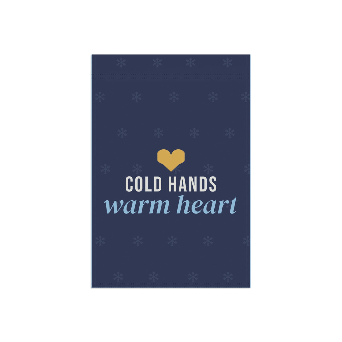 Cold Hands Warm Heart Garden Flag