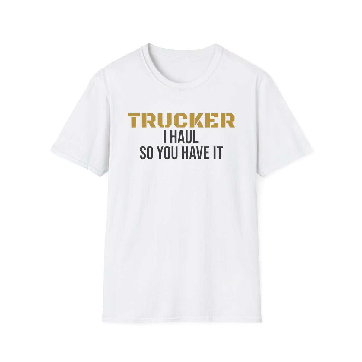 Trucker I Haul So You Have It T-Shirt Truck Driver Pride Gift Tee – Gifted Porch