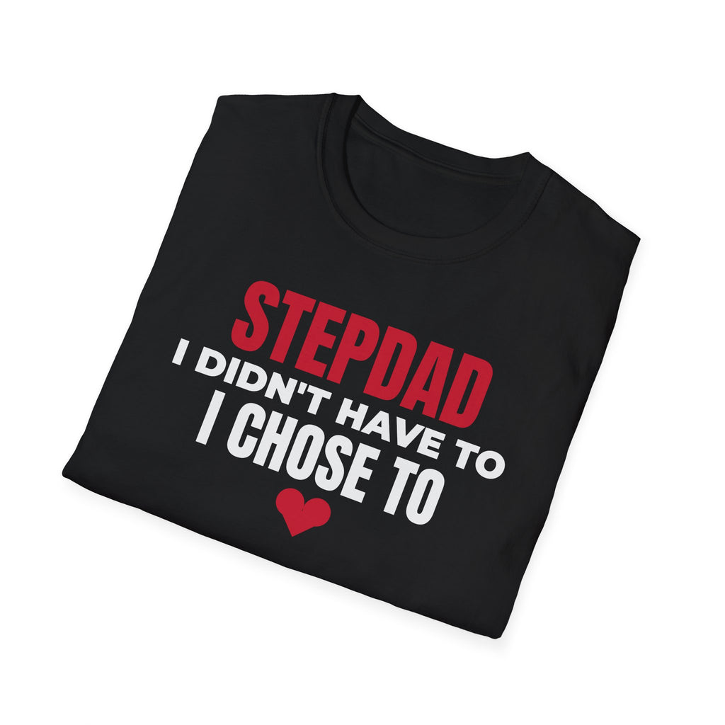 Stepdad I Didn't Have To I Chose To T-Shirt Step Dad Fathers Day Gift Tee – Gifted Porch