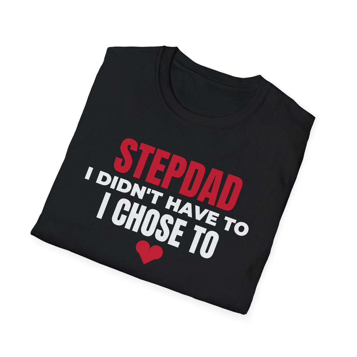 Stepdad I Didn't Have To I Chose To T-Shirt Step Dad Fathers Day Gift Tee – Gifted Porch