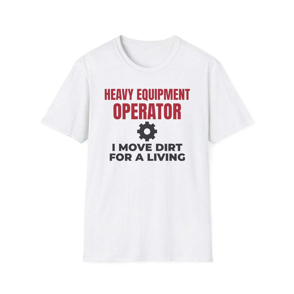 Heavy Equipment Operator I Move Dirt For A Living T-Shirt – Gifted Porch, view 1