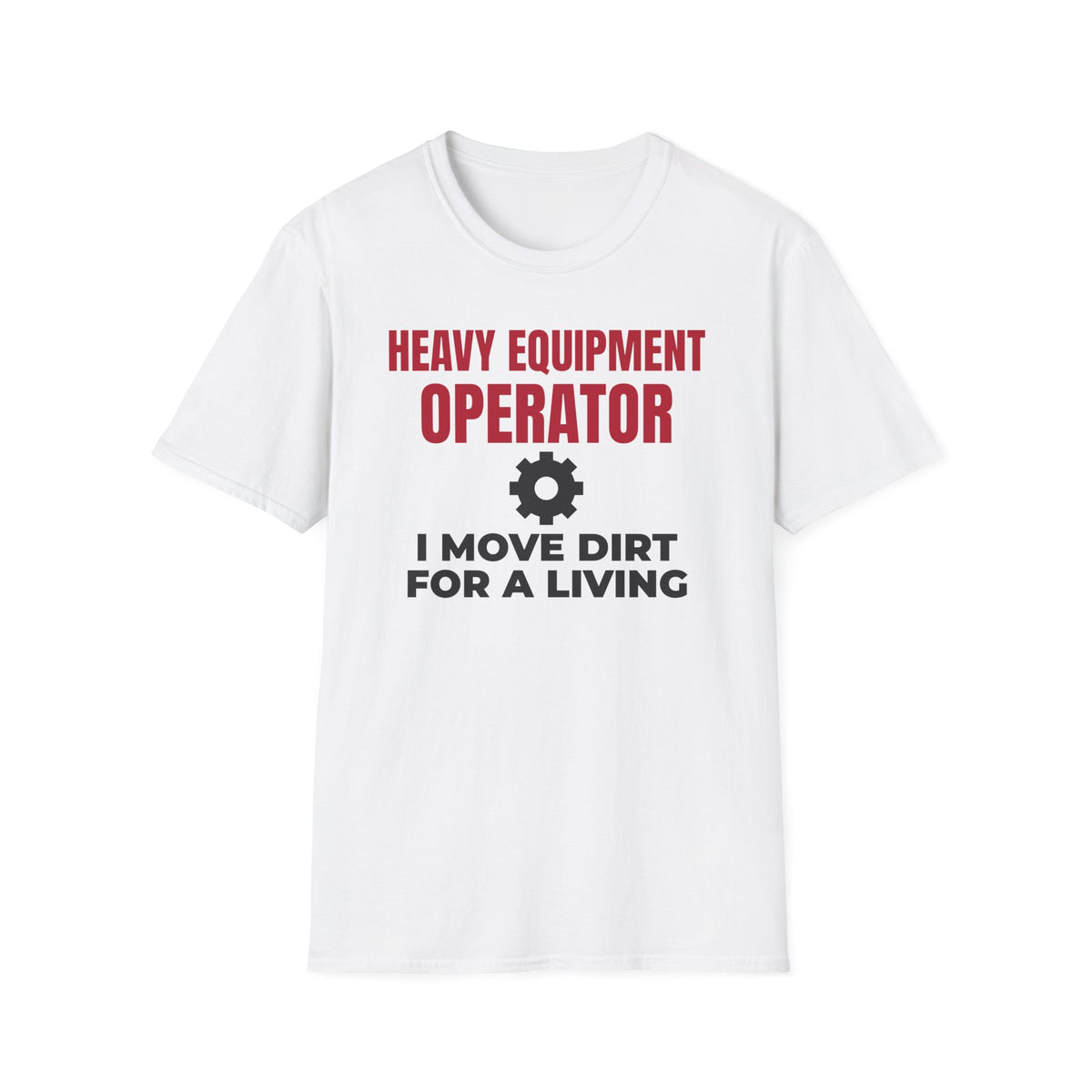 Heavy Equipment Operator I Move Dirt For A Living T-Shirt – Gifted Porch, view 1