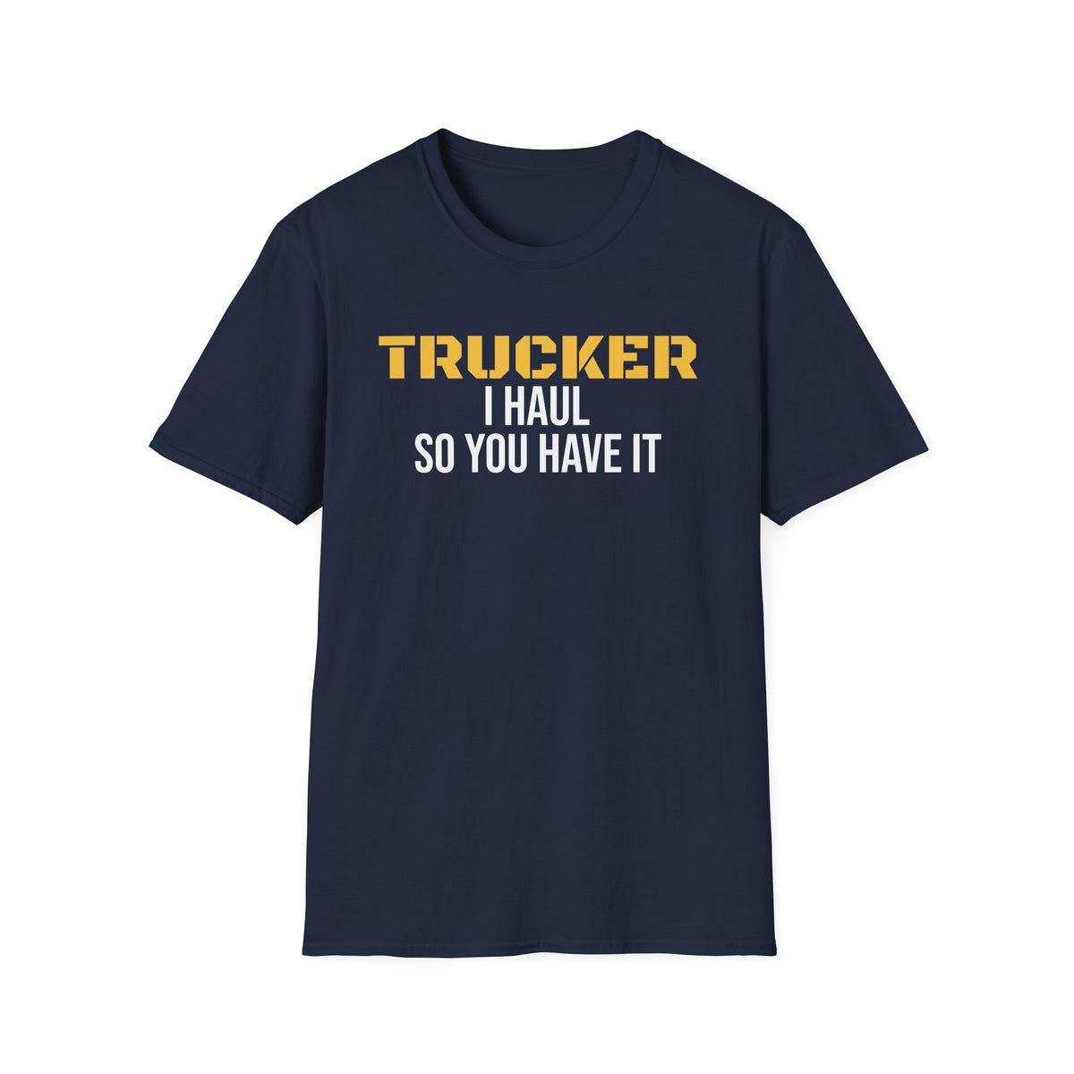 Trucker I Haul So You Have It T-Shirt Truck Driver Pride Gift Tee – Gifted Porch