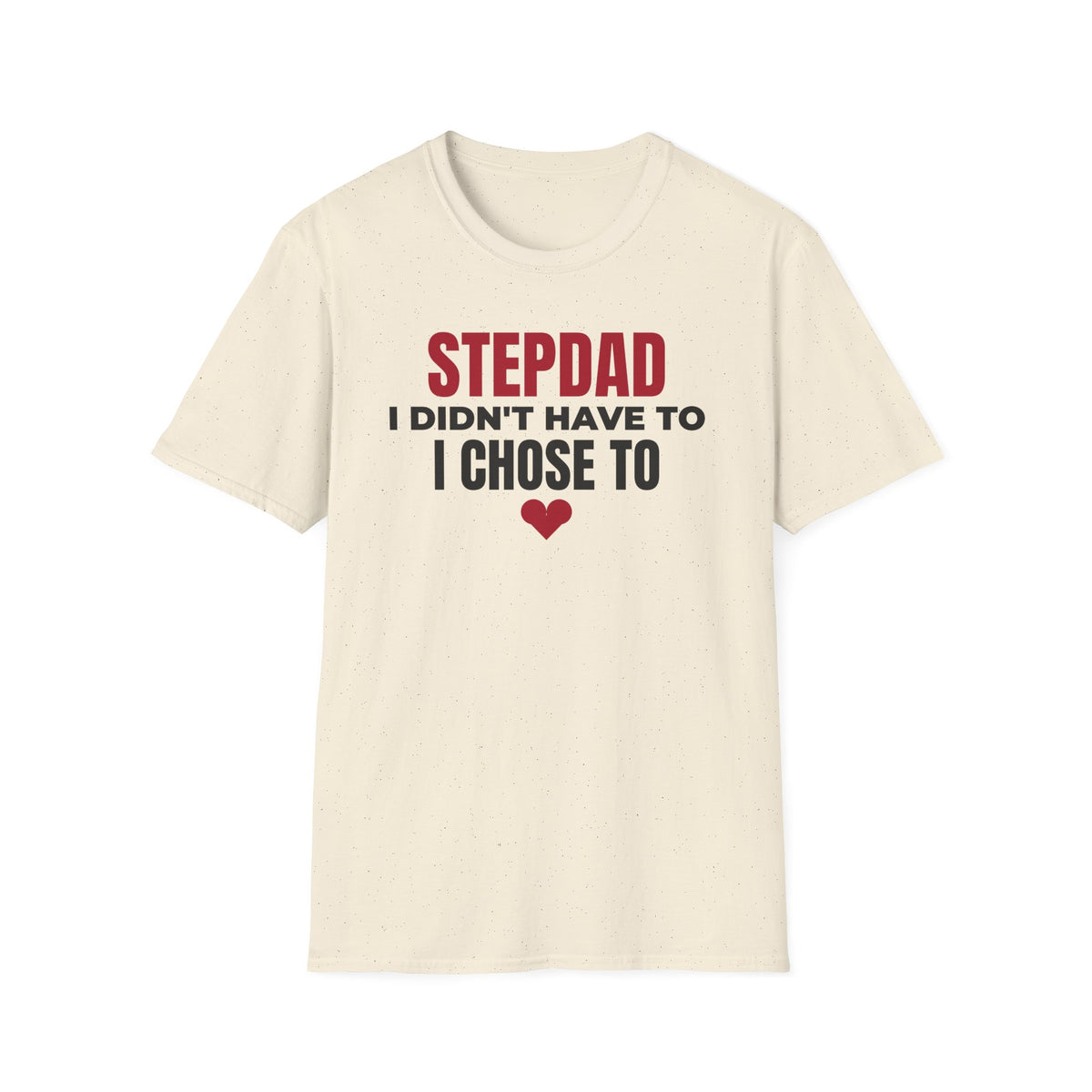 Stepdad I Didn't Have To I Chose To T-Shirt Step Dad Fathers Day Gift Tee – Gifted Porch