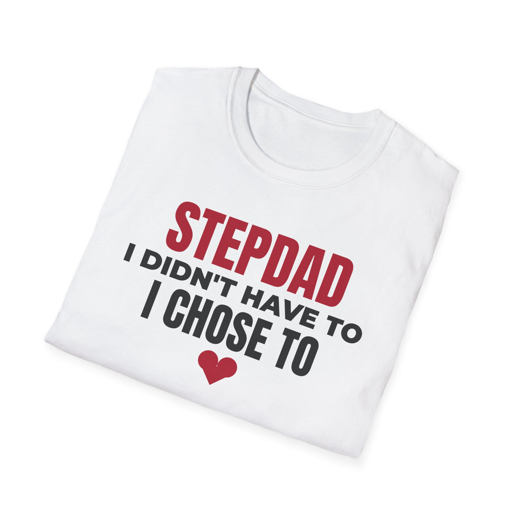Stepdad I Didn't Have To I Chose To T-Shirt Step Dad Fathers Day Gift Tee – Gifted Porch