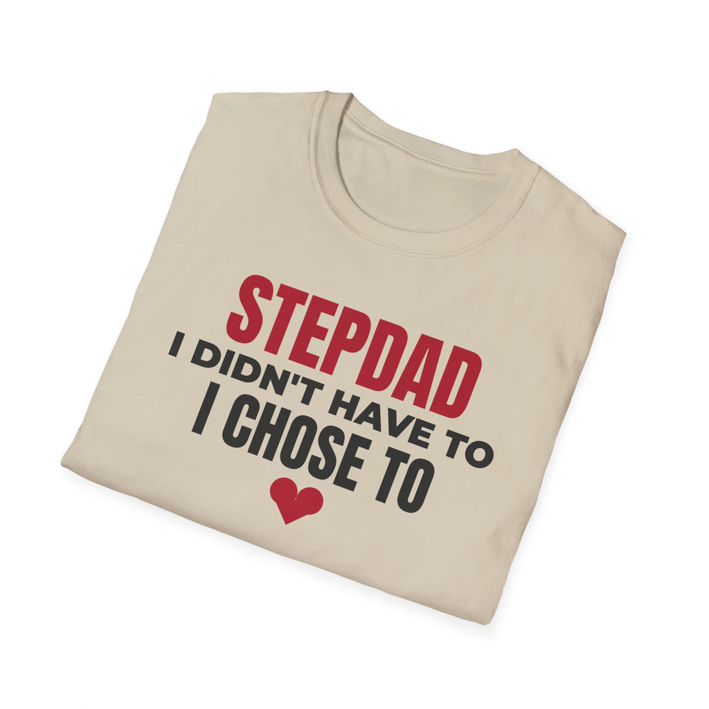 Stepdad I Didn't Have To I Chose To T-Shirt Step Dad Fathers Day Gift Tee – Gifted Porch