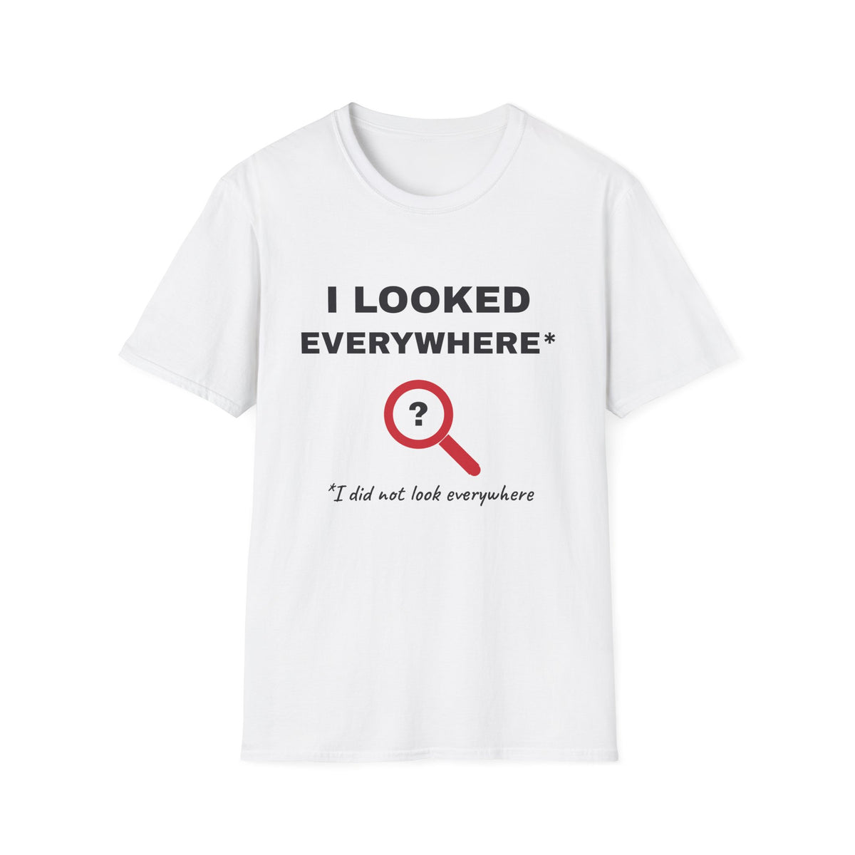 I Looked Everywhere I Did Not Look Everywhere t-shirt – funny graphic tee by Gifted Porch