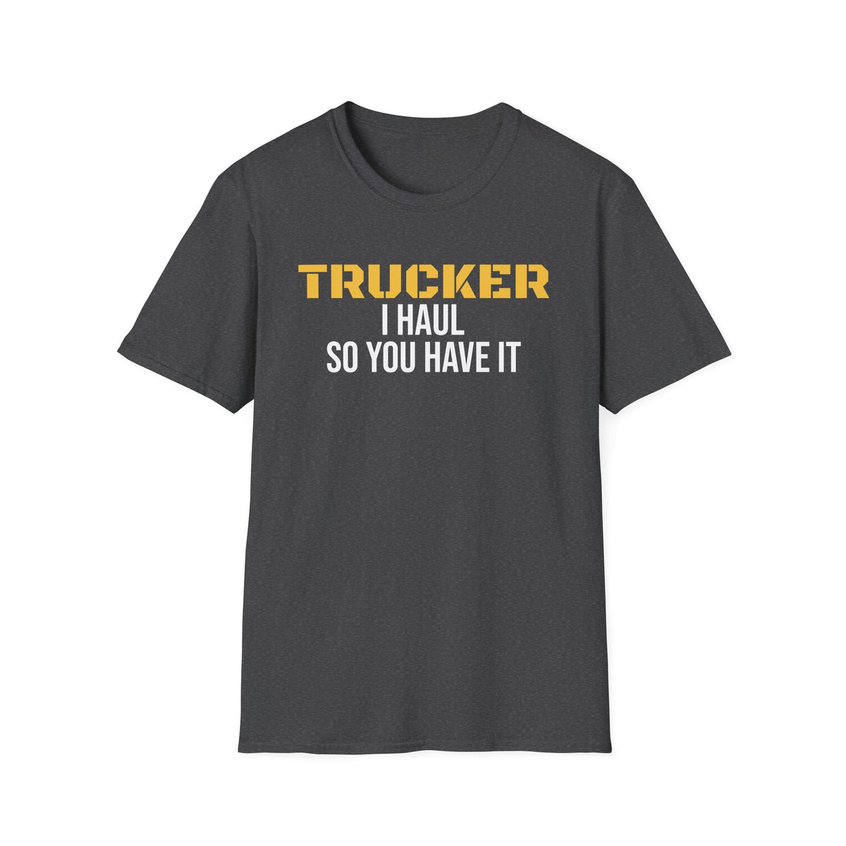 Trucker I Haul So You Have It T-Shirt Truck Driver Pride Gift Tee – Gifted Porch