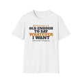 Old Enough To Say Whatever I Want Birthday T-Shirt – Gifted Porch, view 1