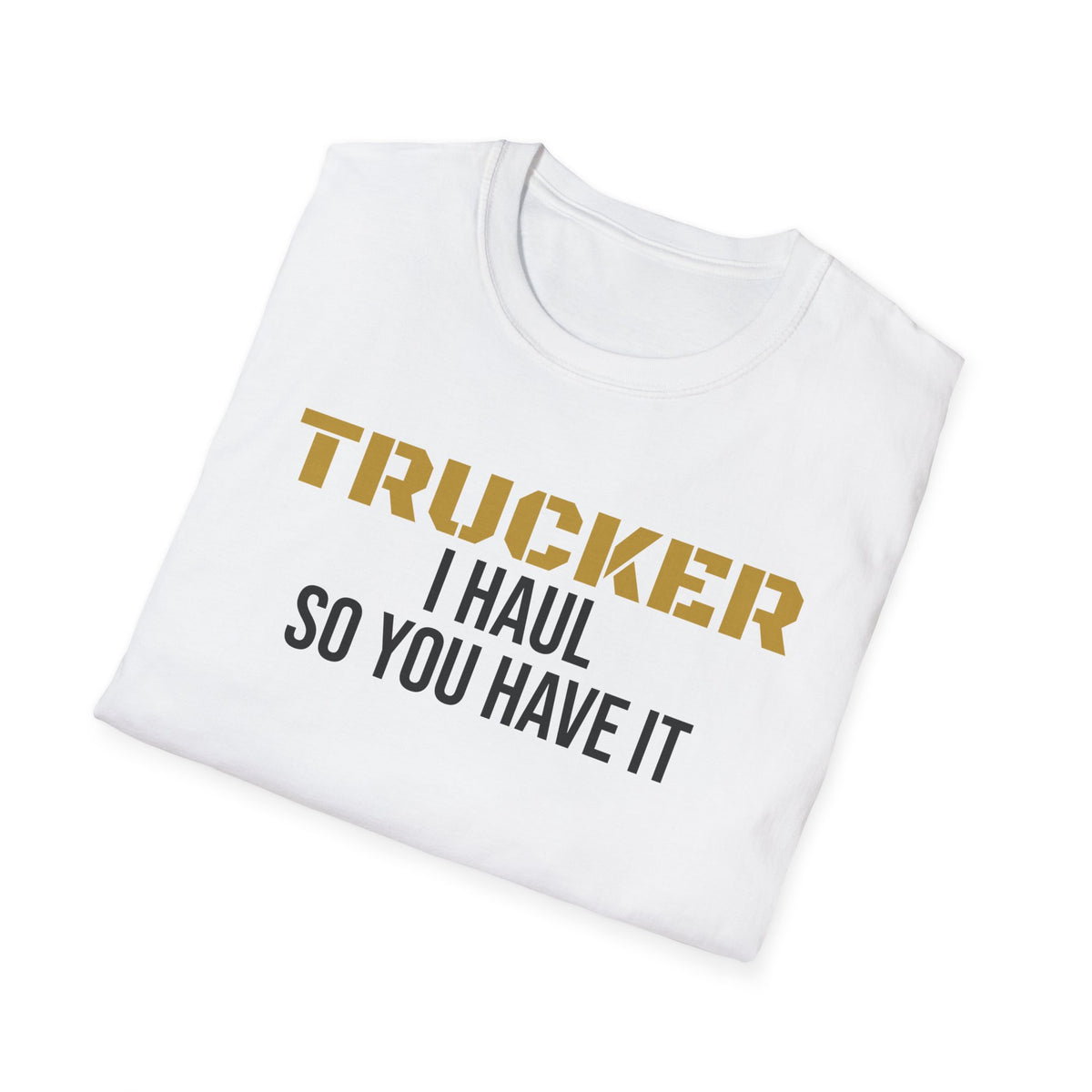Trucker I Haul So You Have It T-Shirt Truck Driver Pride Gift Tee – Gifted Porch